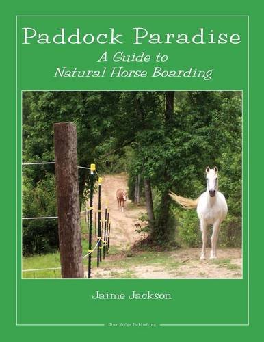 Paddock Paradise: Guide To Natural Horse Boarding - Jaime Jackson
