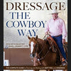 Dressage The Cowboy Way: The Complete Guide to Training and Riding With Soft Feel and Kindness