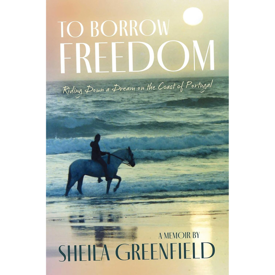To Borrow Freedom - Riding Down a Dream on the coast of Portugal - a Memoir by Sheila Greenfield