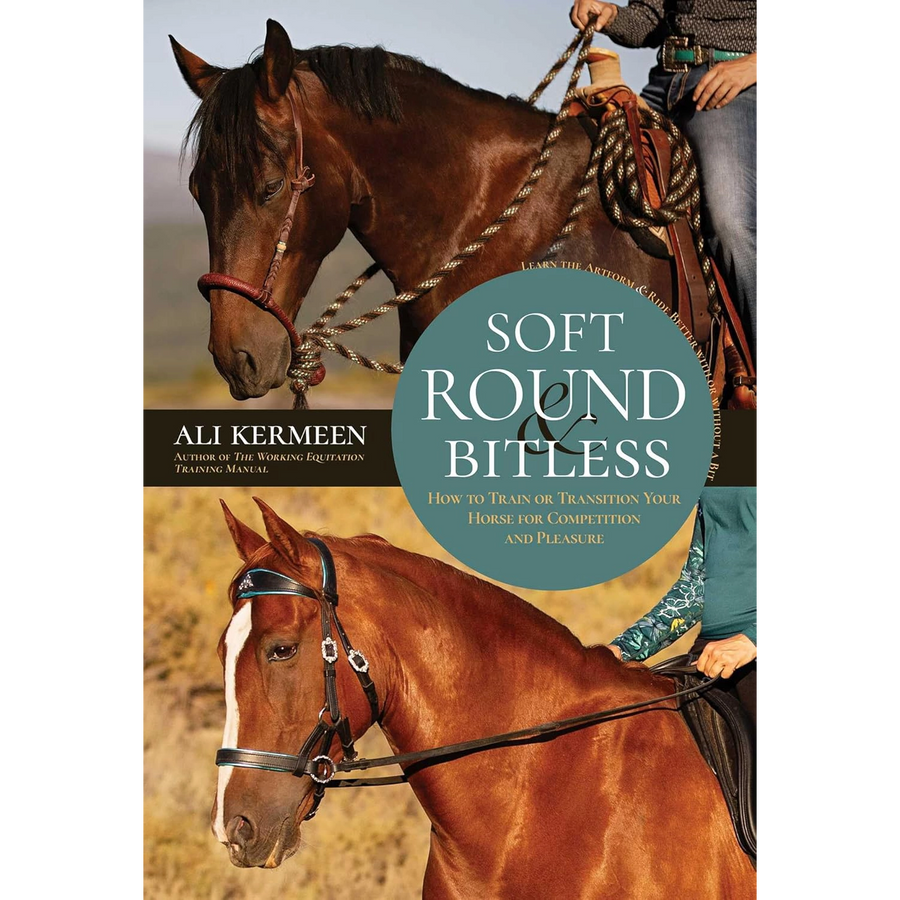 Soft, Round & Bitless - How to Train or Transition Your Horse for Competition and Pleasure